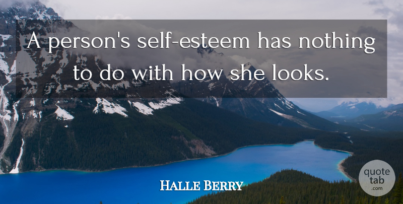 Halle Berry Quote About Self Esteem, Looks, Persons: A Persons Self Esteem Has...