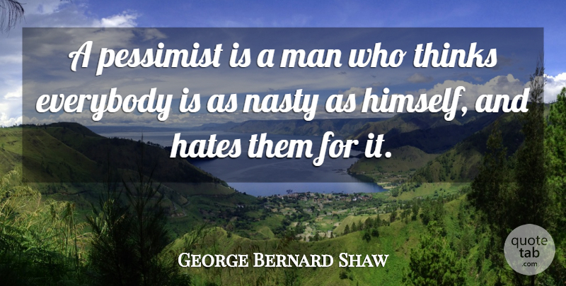George Bernard Shaw Quote About Inspirational, Funny, Hate: A Pessimist Is A Man...