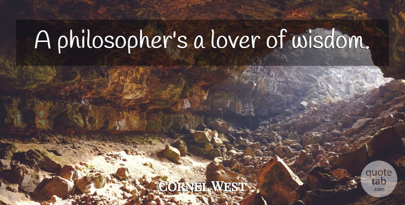 Cornel West Quote About Philosopher, Lovers: A Philosophers A Lover Of...