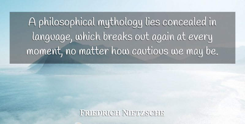 Friedrich Nietzsche Quote About Lying, Philosophical, Break Out: A Philosophical Mythology Lies Concealed...
