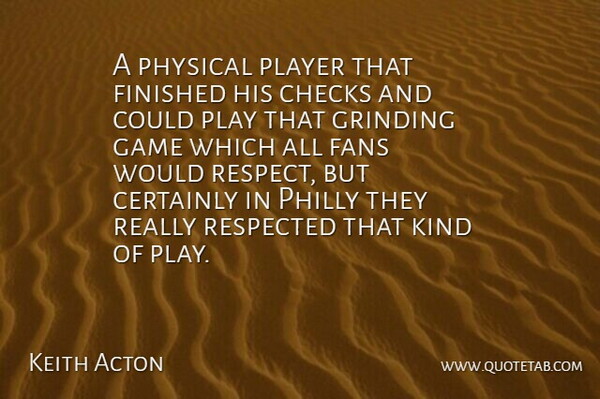 Keith Acton Quote About Certainly, Checks, Fans, Finished, Game: A Physical Player That Finished...