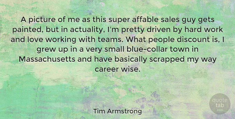 Tim Armstrong Quote About Affable, Basically, Career, Discount, Driven: A Picture Of Me As...