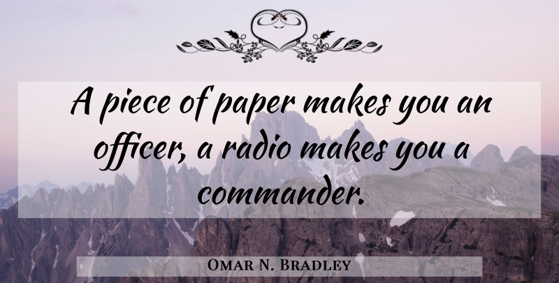Omar N. Bradley Quote About Military, Paper, Radio: A Piece Of Paper Makes...