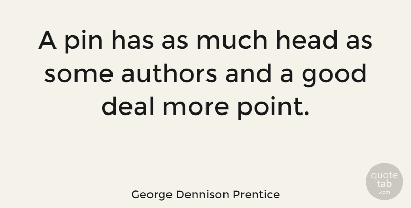 George Dennison Prentice Quote About American Editor, Authors, Deal, Good, Pin: A Pin Has As Much...