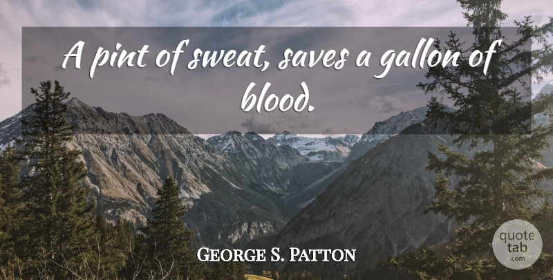 George S. Patton Quote About Witty, Peace, Powerful: A Pint Of Sweat Saves...