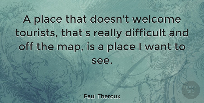 Paul Theroux Quote About undefined: A Place That Doesnt Welcome...