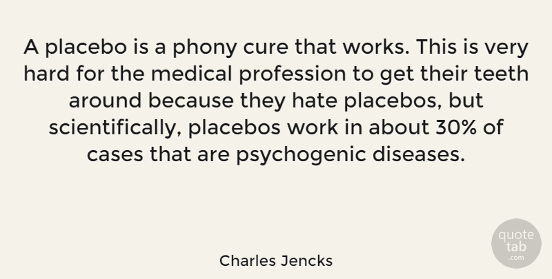 Charles Jencks Quote About Hate, Teeth, Disease: A Placebo Is A Phony...