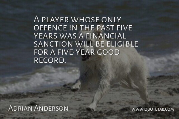 Adrian Anderson Quote About Eligible, Financial, Five, Good, Offence: A Player Whose Only Offence...