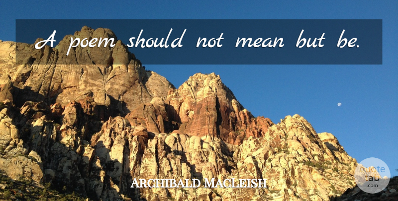 Archibald MacLeish Quote About Mean, Poetry, Should: A Poem Should Not Mean...