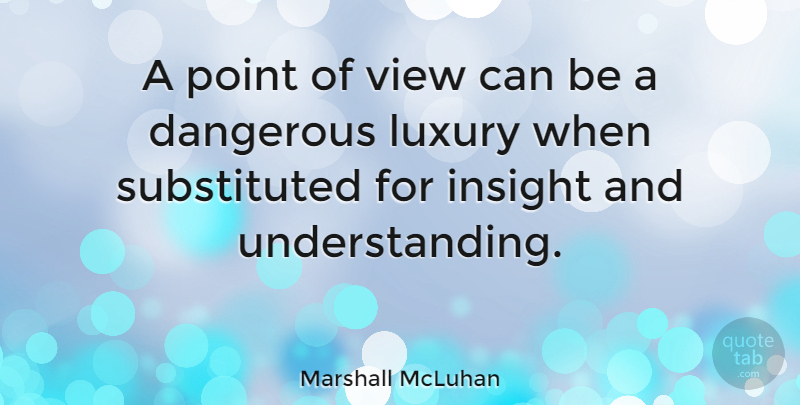 Marshall McLuhan Quote About Life, Attitude, Views: A Point Of View Can...