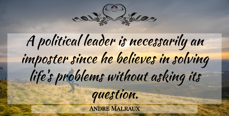 Andre Malraux Quote About Believe, Leader, Political: A Political Leader Is Necessarily...
