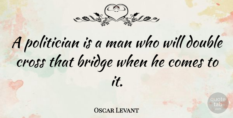 Oscar Levant Quote About Men, Bridges, Double Standard: A Politician Is A Man...
