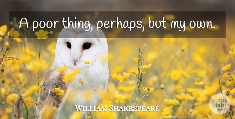 William Shakespeare Quote About Culture, Poor, My Own: A Poor Thing Perhaps But...