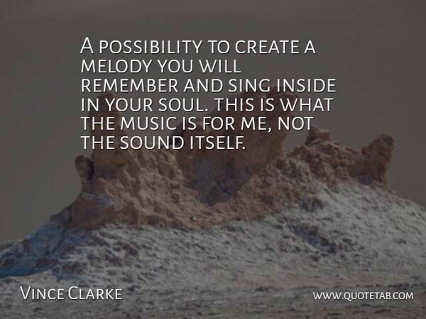 Vince Clarke Quote About Create, English Musician, Inside, Melody, Music: A Possibility To Create A...