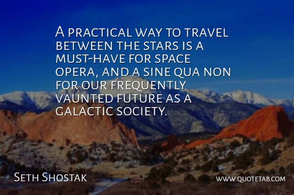 Seth Shostak Quote About Frequently, Future, Practical, Sine, Society: A Practical Way To Travel...