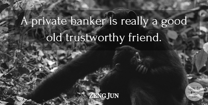Zeng Jun Quote About Banker, Good, Private: A Private Banker Is Really...