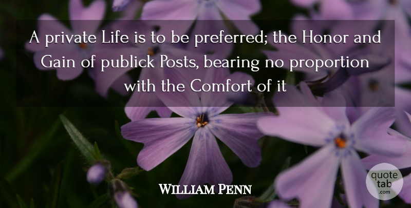 William Penn Quote About Bearing, Comfort, Gain, Honor, Life: A Private Life Is To...