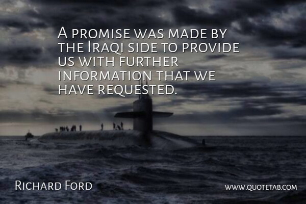 Richard Ford Quote About Further, Information, Iraqi, Promise, Provide: A Promise Was Made By...
