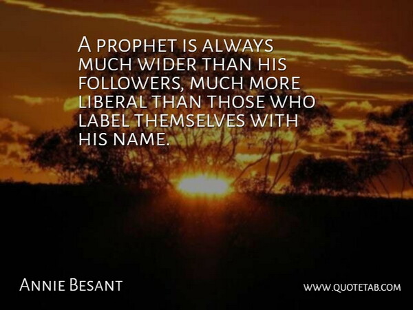 Annie Besant Quote About Names, Labels, Followers: A Prophet Is Always Much...