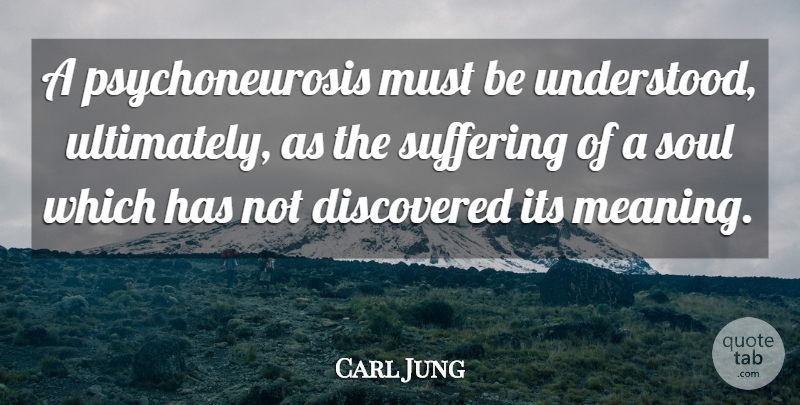 Carl Jung Quote About Discovered: A Psychoneurosis Must Be Understood...