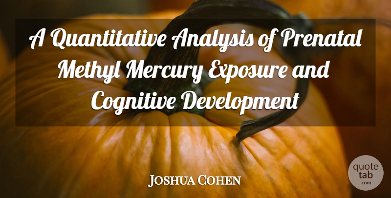Joshua Cohen Quote About Analysis, Cognitive, Exposure, Mercury: A Quantitative Analysis Of Prenatal...