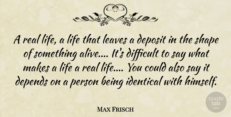 Max Frisch Quote About Real, Identity, Alive: A Real Life A Life...