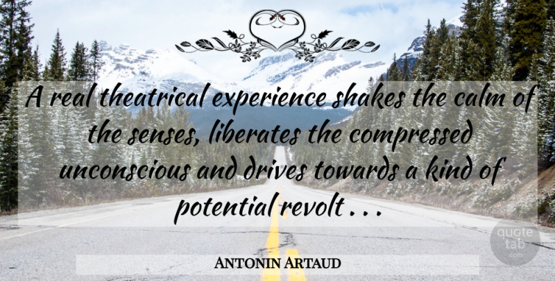 Antonin Artaud Quote About Real, Calm, Kind: A Real Theatrical Experience Shakes...