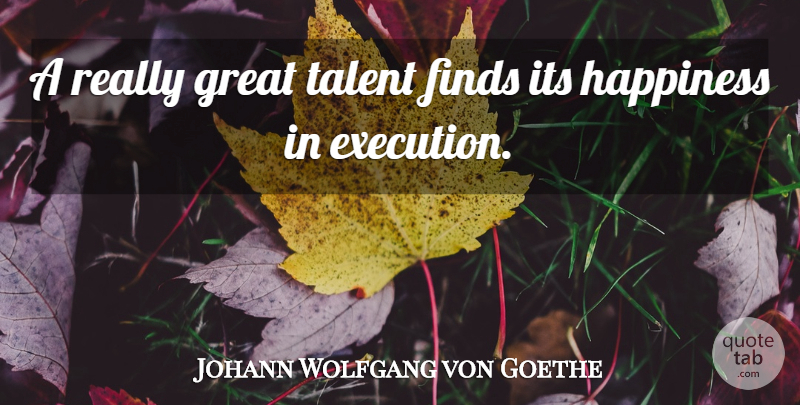 Johann Wolfgang von Goethe Quote About Inspirational, Strength, Happiness: A Really Great Talent Finds...