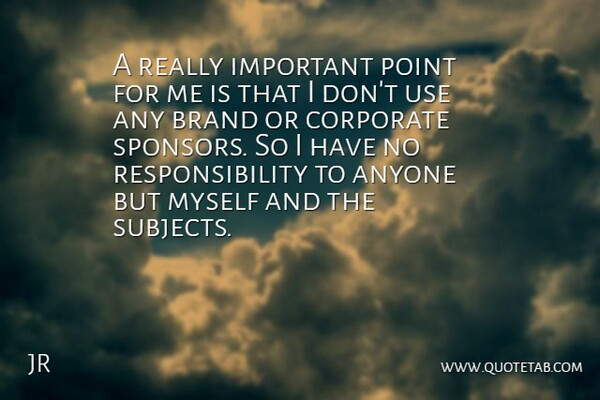 JR Quote About Anyone, Brand, Corporate, Point, Responsibility: A Really Important Point For...