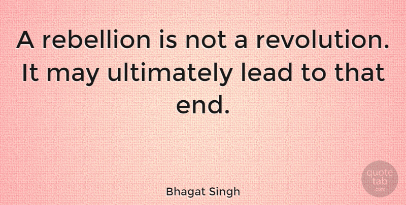 Bhagat Singh Quote About Ultimately: A Rebellion Is Not A...