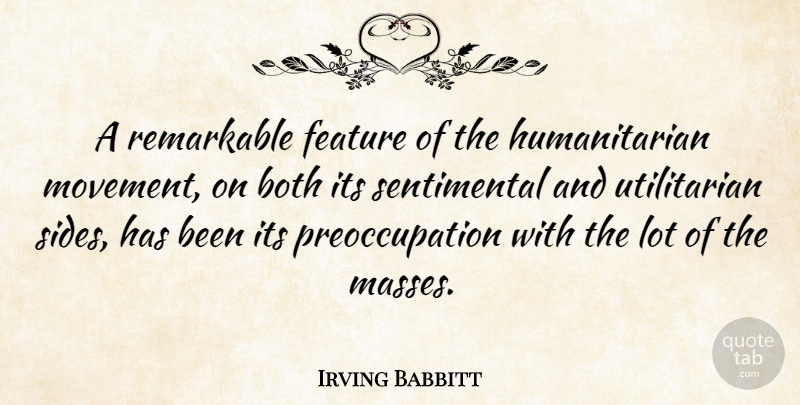 Irving Babbitt Quote About Movement, Sides, Sentimental: A Remarkable Feature Of The...