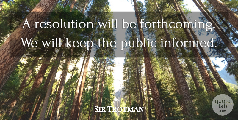 Sir Trotman Quote About Public, Resolution: A Resolution Will Be Forthcoming...