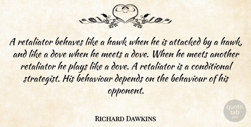 Richard Dawkins Quote About Play, Opponents, Hawks: A Retaliator Behaves Like A...