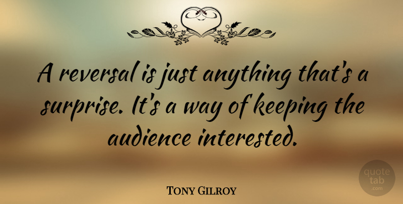 Tony Gilroy Quote About Way, Surprise, Audience: A Reversal Is Just Anything...