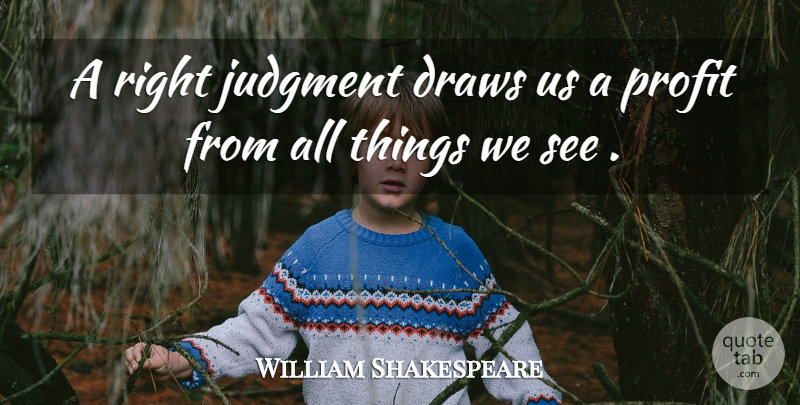 William Shakespeare Quote About Judgment, Profit, Draws: A Right Judgment Draws Us...