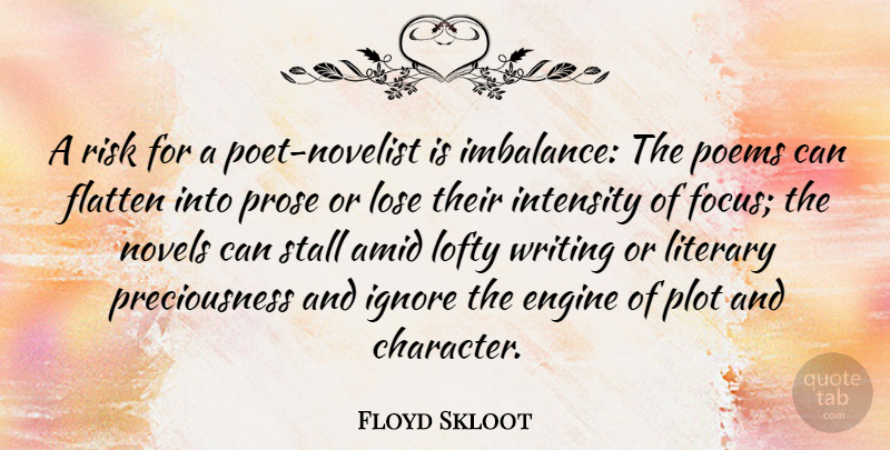 Floyd Skloot Quote About Engine, Ignore, Intensity, Literary, Lofty: A Risk For A Poet...