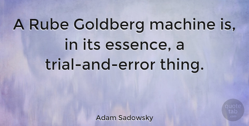 Adam Sadowsky Quote About undefined: A Rube Goldberg Machine Is...
