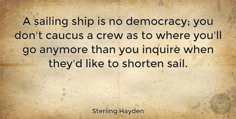 Sterling Hayden Quote About Inspirational, Funny, Sailing: A Sailing Ship Is No...