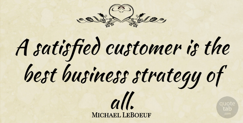 Michael LeBoeuf Quote About Business, Loyal Customers, Satisfaction: A Satisfied Customer Is The...