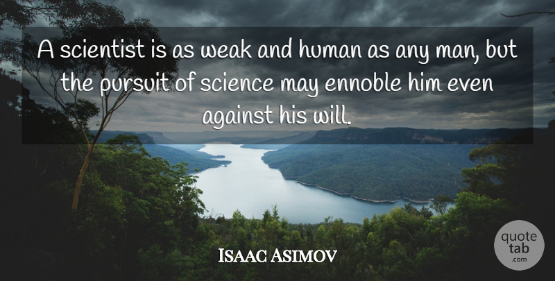 Isaac Asimov Quote About Science, Men, May: A Scientist Is As Weak...