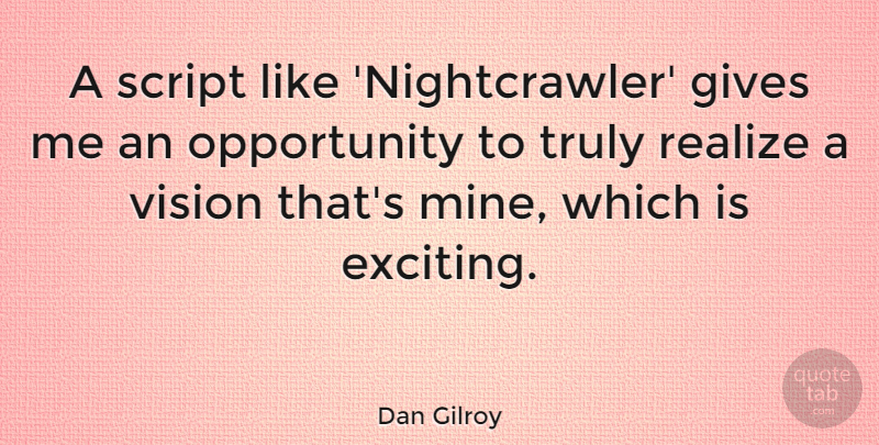 Dan Gilroy Quote About Gives, Opportunity, Script, Truly: A Script Like Nightcrawler Gives...