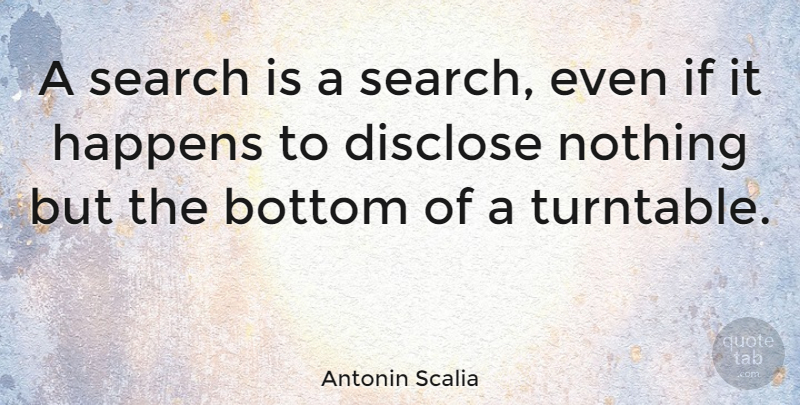Antonin Scalia Quote About Turntables, Bottom, Ifs: A Search Is A Search...
