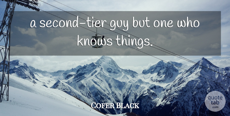 Cofer Black Quote About Guy, Knows: A Second Tier Guy But...