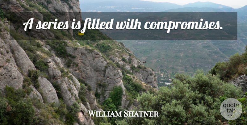 William Shatner Quote About Compromise, Filled, Series: A Series Is Filled With...
