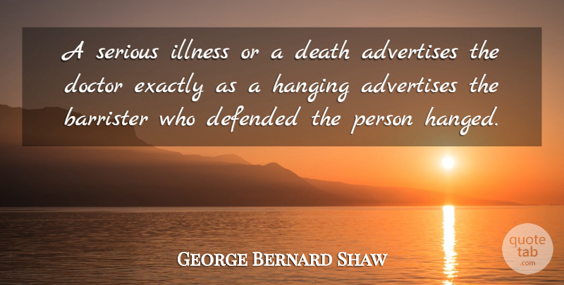 George Bernard Shaw Quote About Serious Illness, Doctors, Barristers: A Serious Illness Or A...