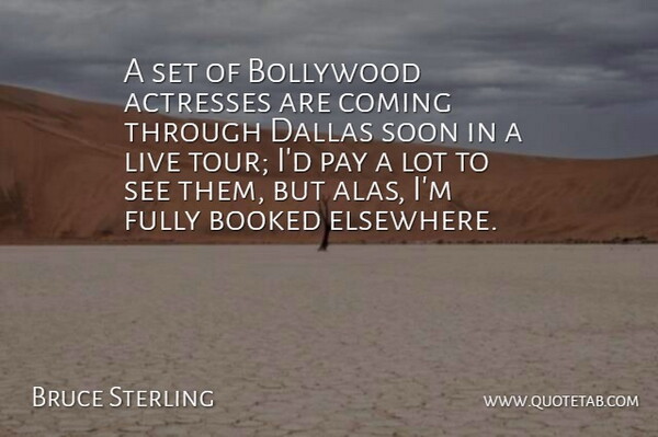 Bruce Sterling Quote About Pay, Actresses, Bollywood: A Set Of Bollywood Actresses...