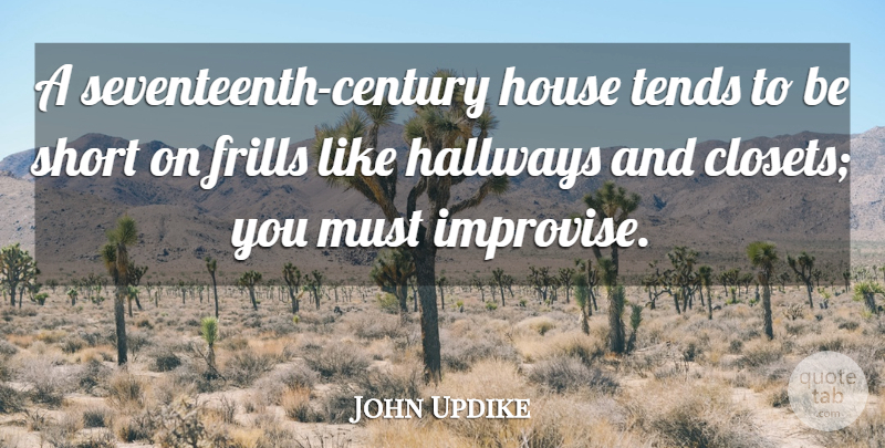 John Updike Quote About Tends: A Seventeenth Century House Tends...