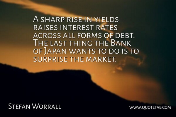 Stefan Worrall Quote About Across, Bank, Debt, Forms, Interest: A Sharp Rise In Yields...