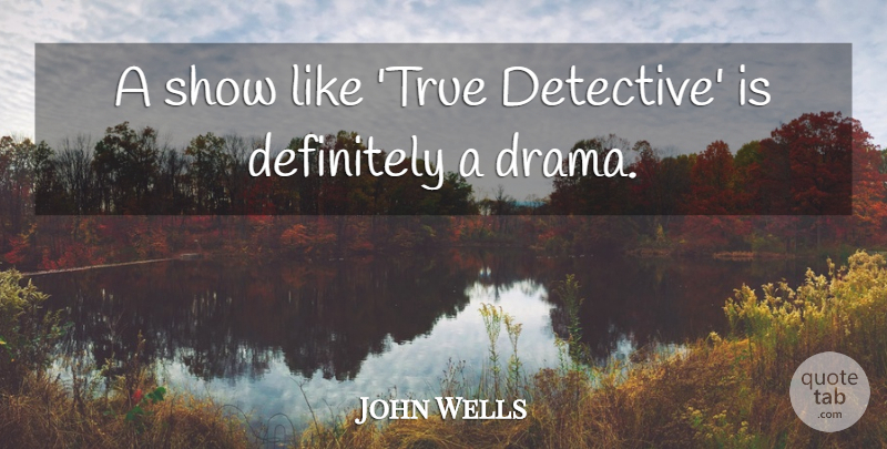 John Wells Quote About Definitely: A Show Like True Detective...