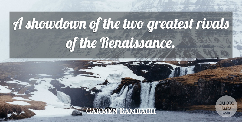 Carmen Bambach Quote About Greatest, Rivals: A Showdown Of The Two...